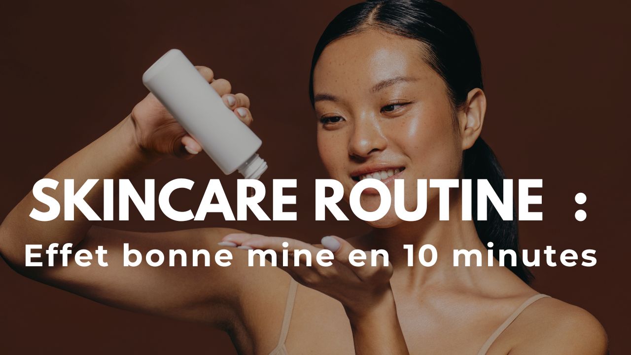 Lire la suite à propos de l’article SKINCARE ROUTINE : Effet bonne mine en 10 Minutes